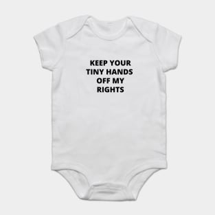 Keep your tiny hands off my rights. Anti-Trump Baby Bodysuit